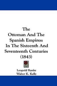 The Ottoman And The Spanish Empires: In The Sixteenth And Seventeenth Centuries (1843)