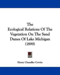 The Ecological Relations Of The Vegetation On The Sand Dunes Of Lake Michigan (1899)