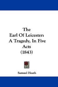 The Earl Of Leicester: A Tragedy, In Five Acts (1843)