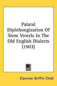 Bokomslag för "Palatal Diphthongization of Stem Vowels in the Old English Dialects"