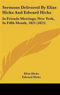Sermons Delivered By Elias Hicks And Edward Hicks