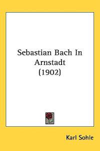 Sebastian Bach in Arnstadt