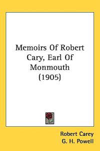 Memoirs of Robert Cary, Earl of Monmouth