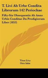 T. Livi Ab Urbe Condita Librorum 142 Periochae