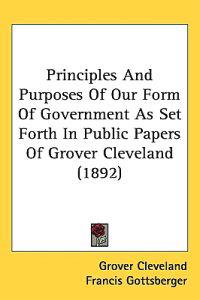 Bokomslag för "Principles and Purposes of Our Form of Government As Set Forth in Public Papers of Grover Cleveland"