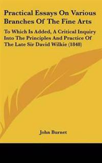 Practical Essays on Various Branches of the Fine Arts