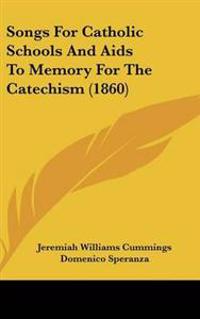Songs For Catholic Schools And Aids To Memory For The Catechism (1860)