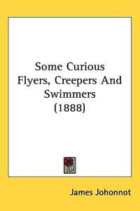 Some Curious Flyers, Creepers and Swimmers