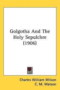 Golgotha and the Holy Sepulchre