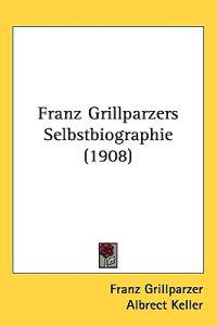 Franz Grillparzers Selbstbiographie