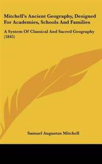 Mitchell's Ancient Geography, Designed For Academies, Schools And Families