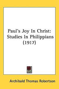 Paul's Joy in Christ Studies in Philippians (1917)