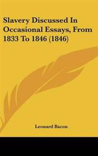 Slavery Discussed in Occasional Essays, from 1833 to 1846