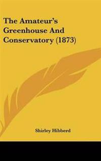 Amateur's Greenhouse And Conservatory (1873)