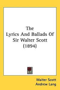 The Lyrics and Ballads of Sir Walter Scott