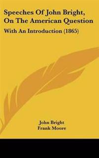 Speeches of John Bright, on the American Question