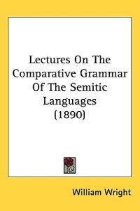 Lectures on the Comparative Grammar of the Semitic Languages