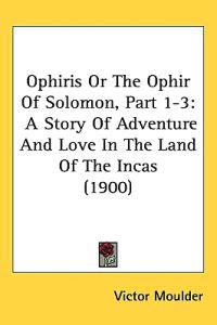 Ophiris or the Ophir of Solomon, Part 1-3