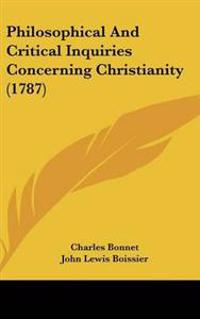 Philosophical and Critical Inquiries Concerning Christianity