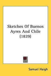 Sketches of Buenos Ayres and Chile