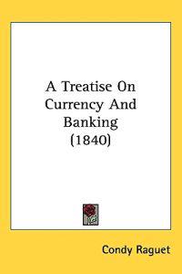 Bokomslag för "Treatise On Currency And Banking (1840)"