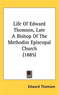 Life of Edward Thomson, Late a Bishop of the Methodist Episcopal Church