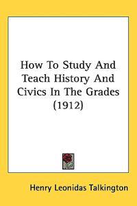 How to Study and Teach History and Civics in the Grades