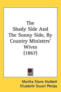 Bokomslag för "Shady Side And The Sunny Side, By Country Ministers' Wives (1867)"