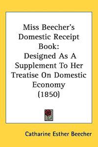 Miss Beecher's Domestic Receipt Book