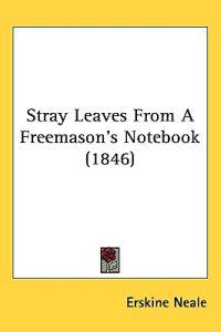 Bokomslag för "Stray Leaves From A Freemason's Notebook (1846)"