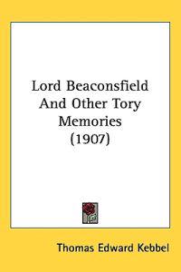 Bokomslag för "Lord Beaconsfield and Other Tory Memories"