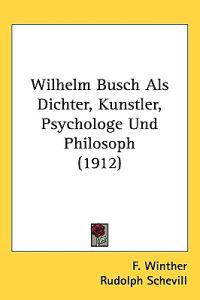 Wilhelm Busch Als Dichter, Kunstler, Psychologe Und Philosoph