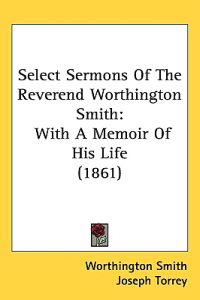 Bokomslag för "Select Sermons Of The Reverend Worthington Smith"