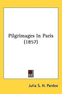 Bokomslag för "Pilgrimages In Paris (1857)"
