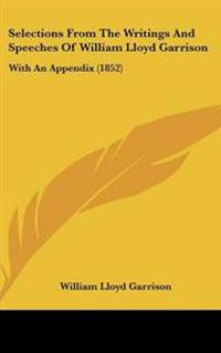 Selections From The Writings And Speeches Of William Lloyd Garrison