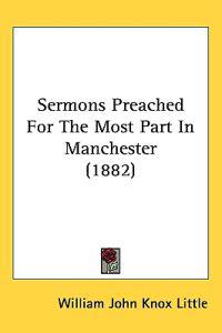 Sermons Preached for the Most Part in Manchester