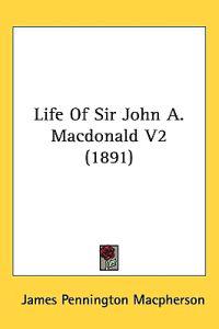Bokomslag för "Life of Sir John A. Macdonald"