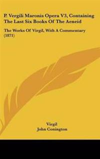 P. Vergili Maronis Opera Vol 3, Containing the Last Six Books of the Aeneid