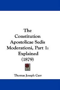 The Constitution Apostolicae Sedis Moderationi, Part 1