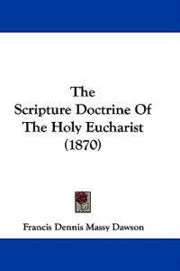 The Scripture Doctrine Of The Holy Eucharist (1870)