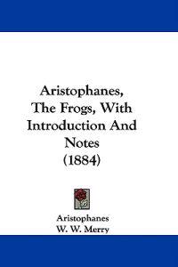 Aristophanes, The Frogs, With Introduction And Notes (1884)