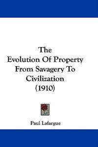 The Evolution of Property from Savagery to Civilization (1910)