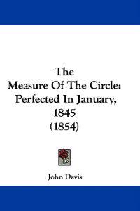 The Measure Of The Circle: Perfected In January, 1845 (1854)