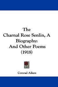 The Charnal Rose Senlin, A Biography
