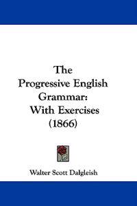 The Progressive English Grammar: With Exercises (1866)