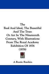 The Real And Ideal, The Beautiful And The True