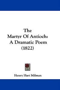 The Martyr Of Antioch: A Dramatic Poem (1822)