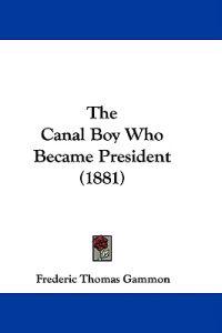 The Canal Boy Who Became President (1881)