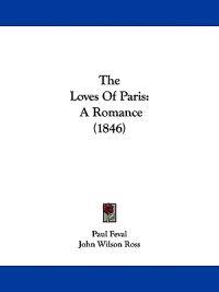 The Loves Of Paris: A Romance (1846)