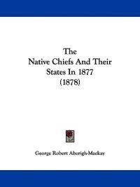 Aberigh-Mackay, G: Native Chiefs And Their States In 1877 (1